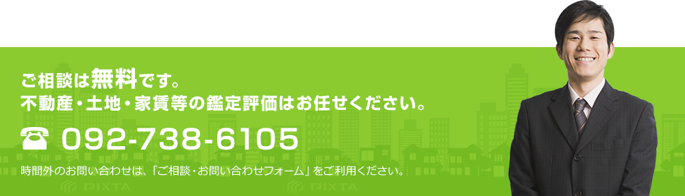 ご相談は無料です。不動産・土地・家賃等の鑑定評価はお任せください。092-738-6105 時間外のお問い合わせは、「ご相談・お問い合わせフォーム」をご利用ください。